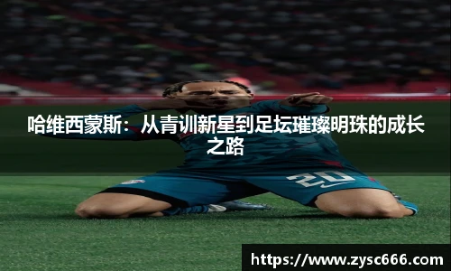 哈维西蒙斯：从青训新星到足坛璀璨明珠的成长之路