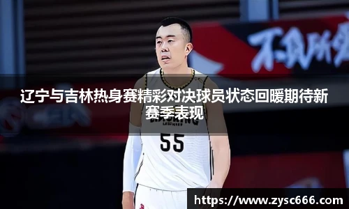 辽宁与吉林热身赛精彩对决球员状态回暖期待新赛季表现