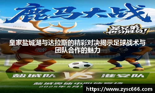 皇家盐城湖与达拉斯的精彩对决揭示足球战术与团队合作的魅力