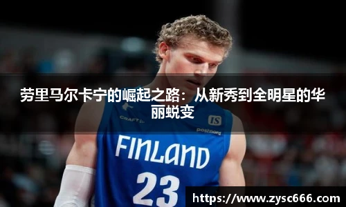 劳里马尔卡宁的崛起之路：从新秀到全明星的华丽蜕变